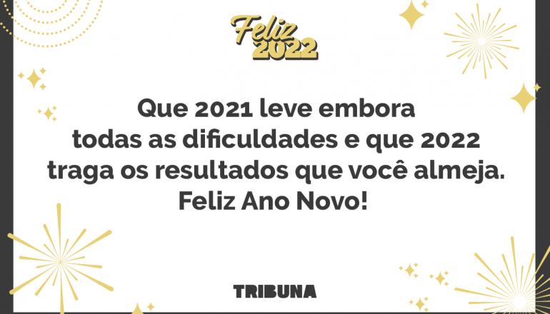 Que 2021 leve embora todas as dificuldades e que 2022 traga os resultados que você almeja. Feliz Ano Novo!