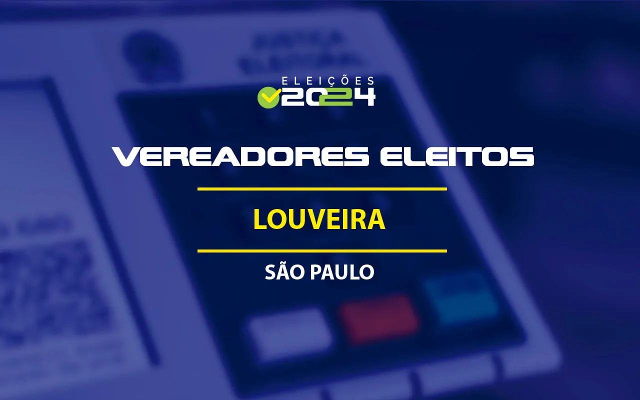 Vereadores eleitos em LouveiraSP nas Eleições 2024; veja a lista!