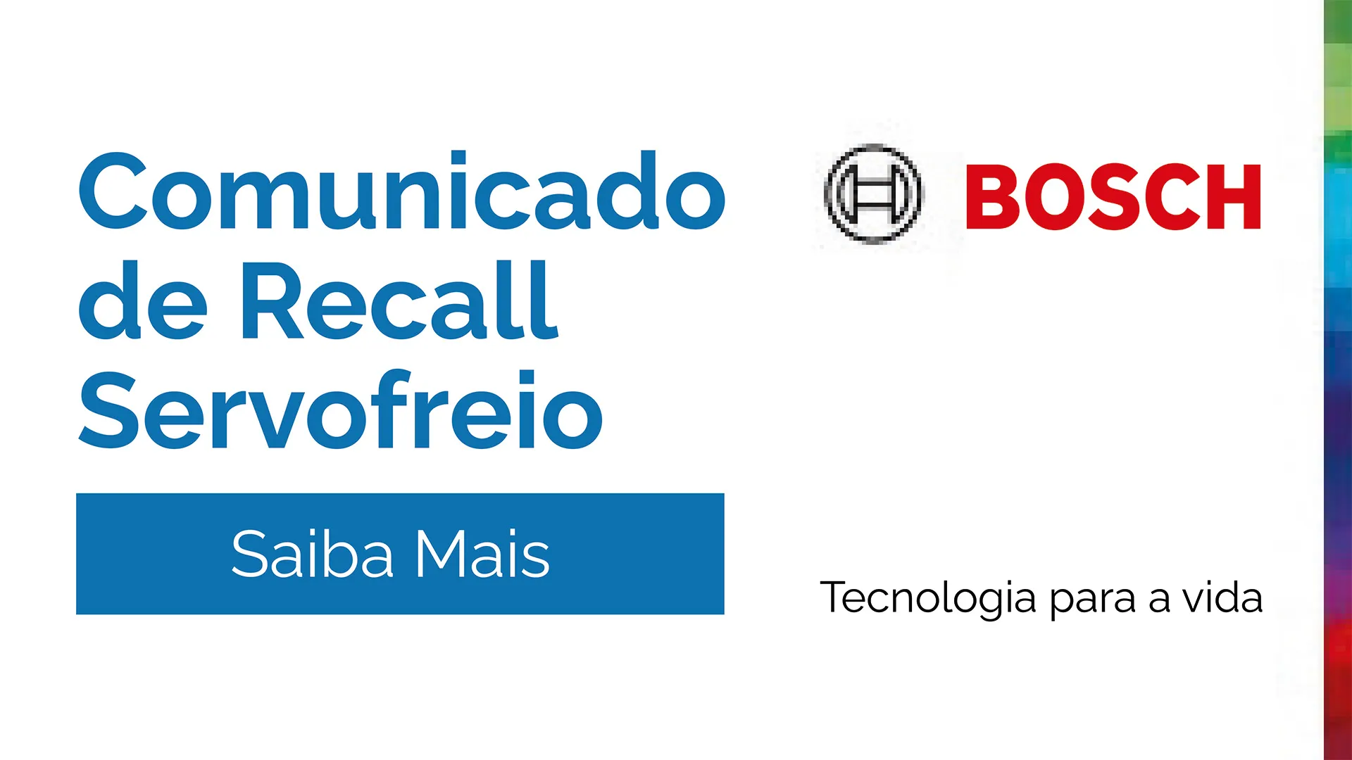 A ROBERT BOSCH LIMITADA convoca todos os consumidores que tenham realizado manutenção no sistema de freios com a troca do servofreio após 17.08.2022.