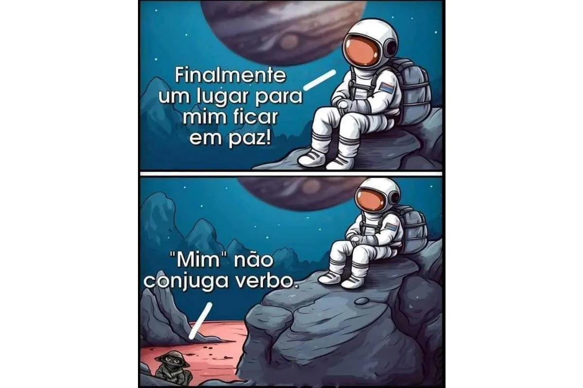 Imagem mostra um astronauta falando sozinho no espaço com a seguinte frase:Finalmente um lugar para MIM ficar em paz! "Mim" não conjuga verbo!