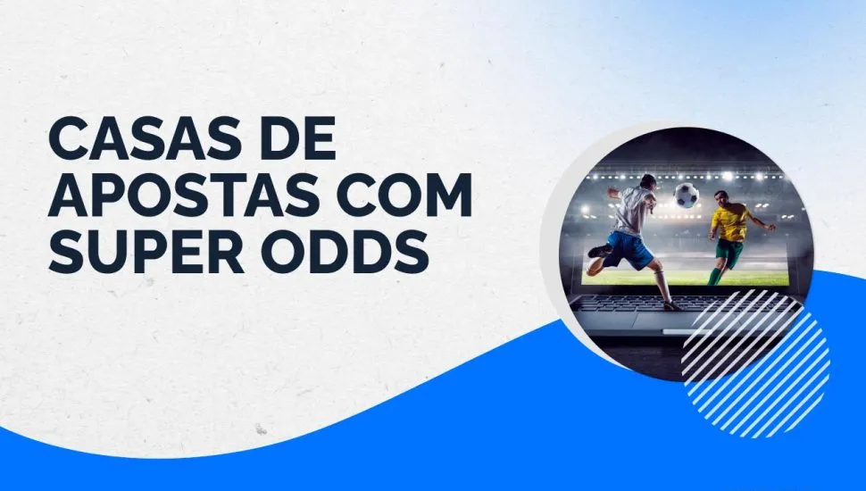 Casas de apostas com Super Odds - 9 melhores sites para apostar com cotações aumentadas